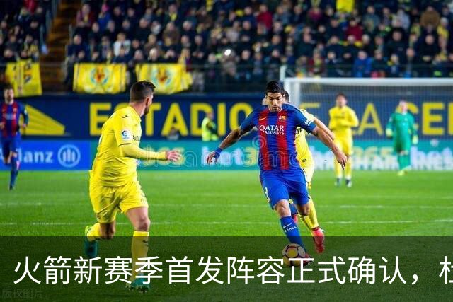 火箭新赛季首发阵容正式确认，杜兰特健康回归引期待